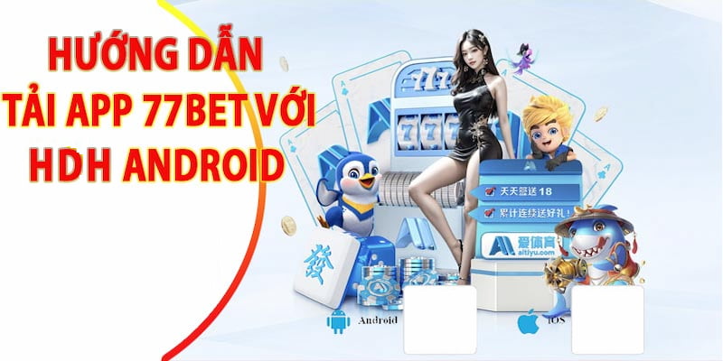 Hướng dẫn cách tải app 77BET cực đơn giản và nhanh chóng cho người chơi